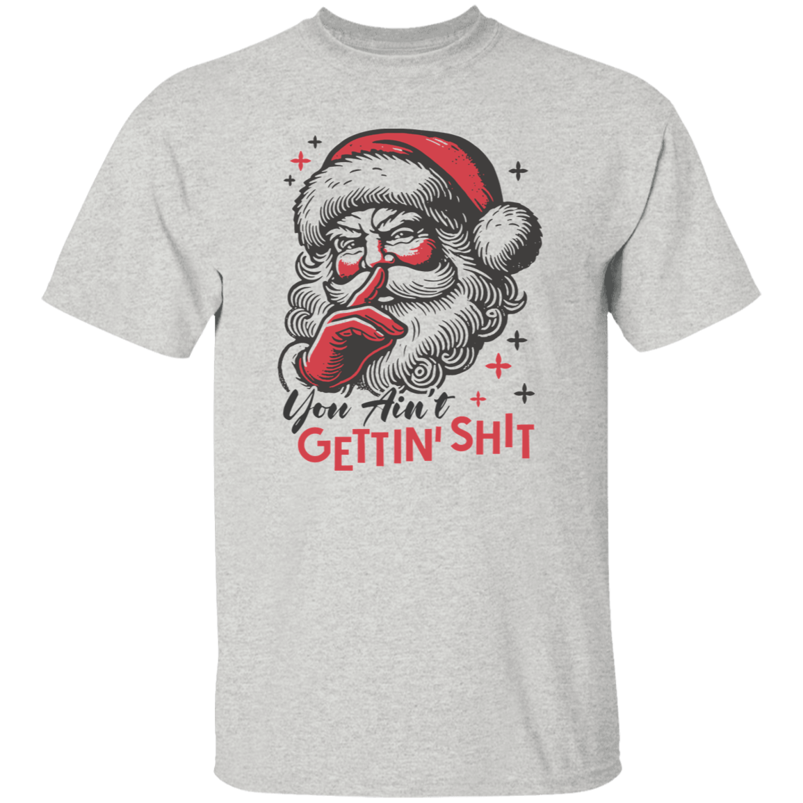 You Ain't Gettin' Shit T-Shirt | Sweatshirt | Hoodie