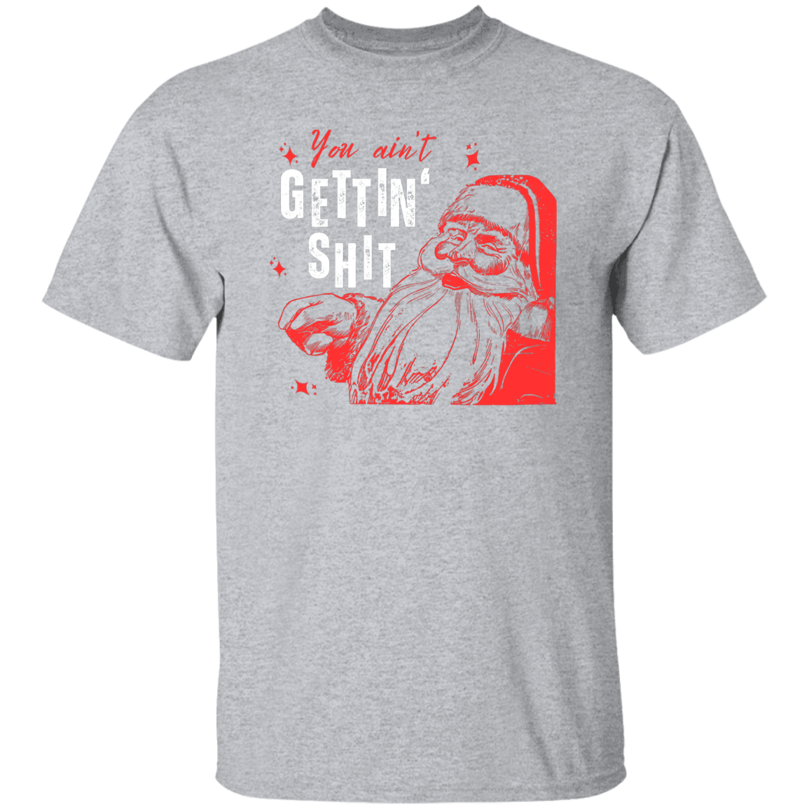 You Ain't Gettin' Shit T-Shirt | Sweatshirt | Hoodie