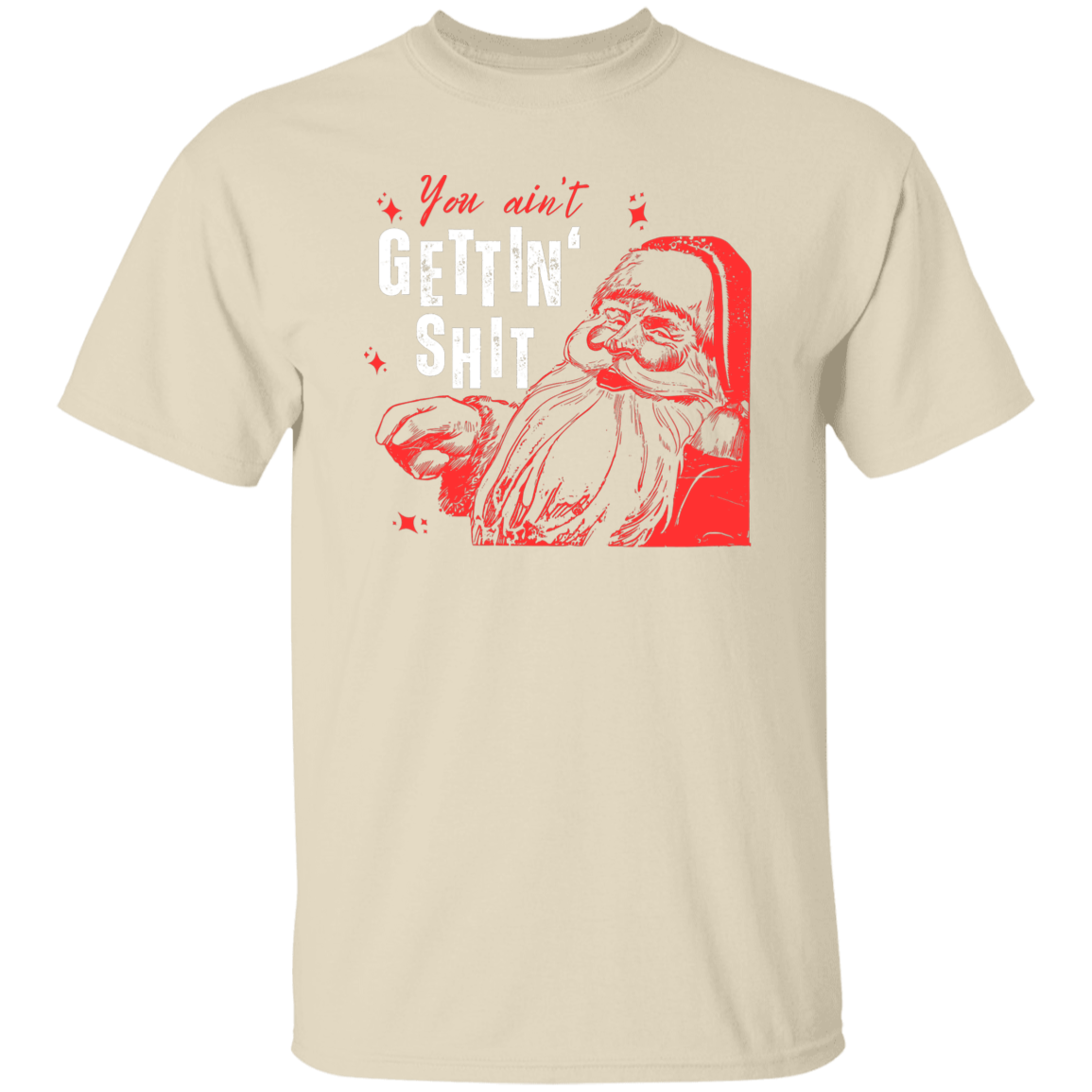 You Ain't Gettin' Shit T-Shirt | Sweatshirt | Hoodie