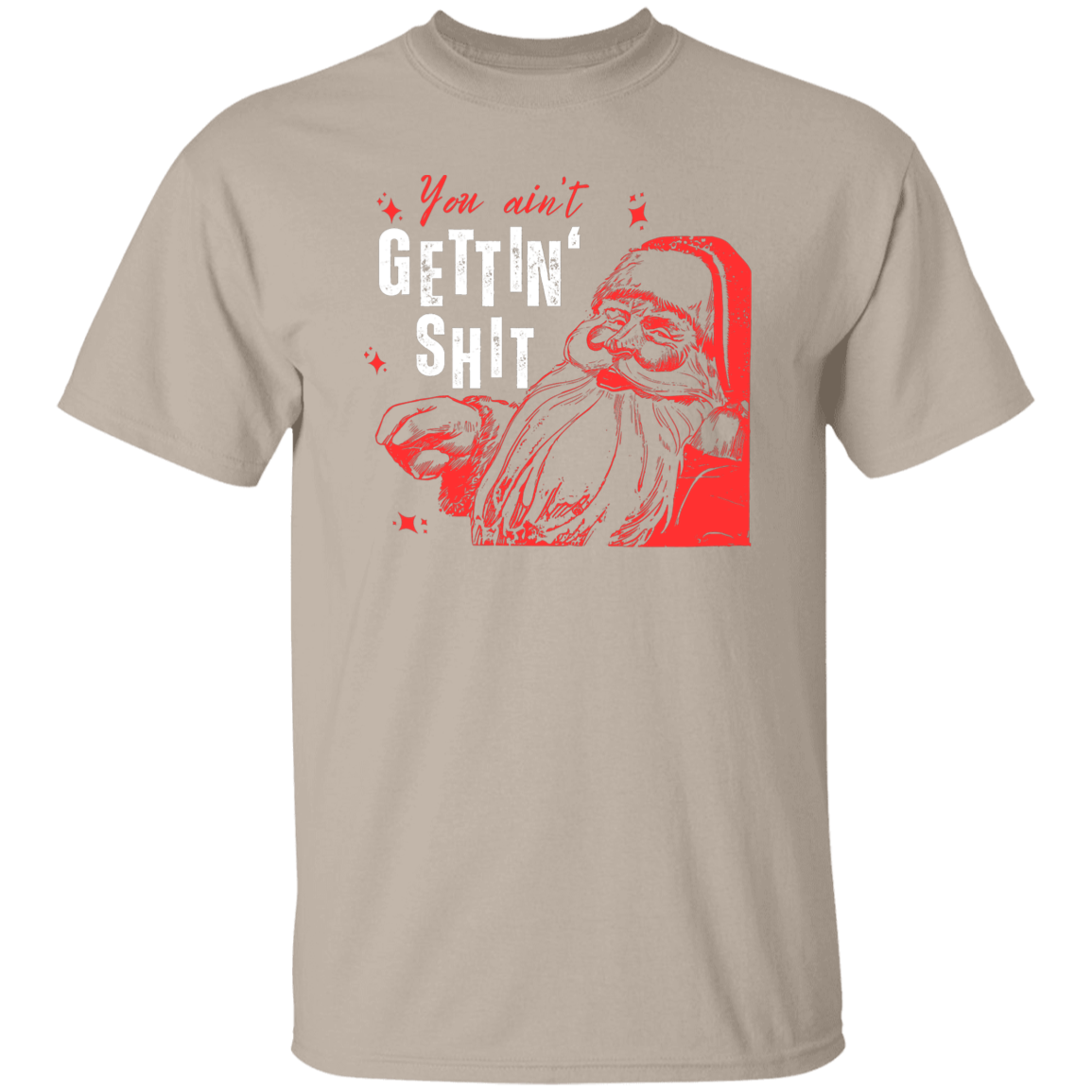You Ain't Gettin' Shit T-Shirt | Sweatshirt | Hoodie