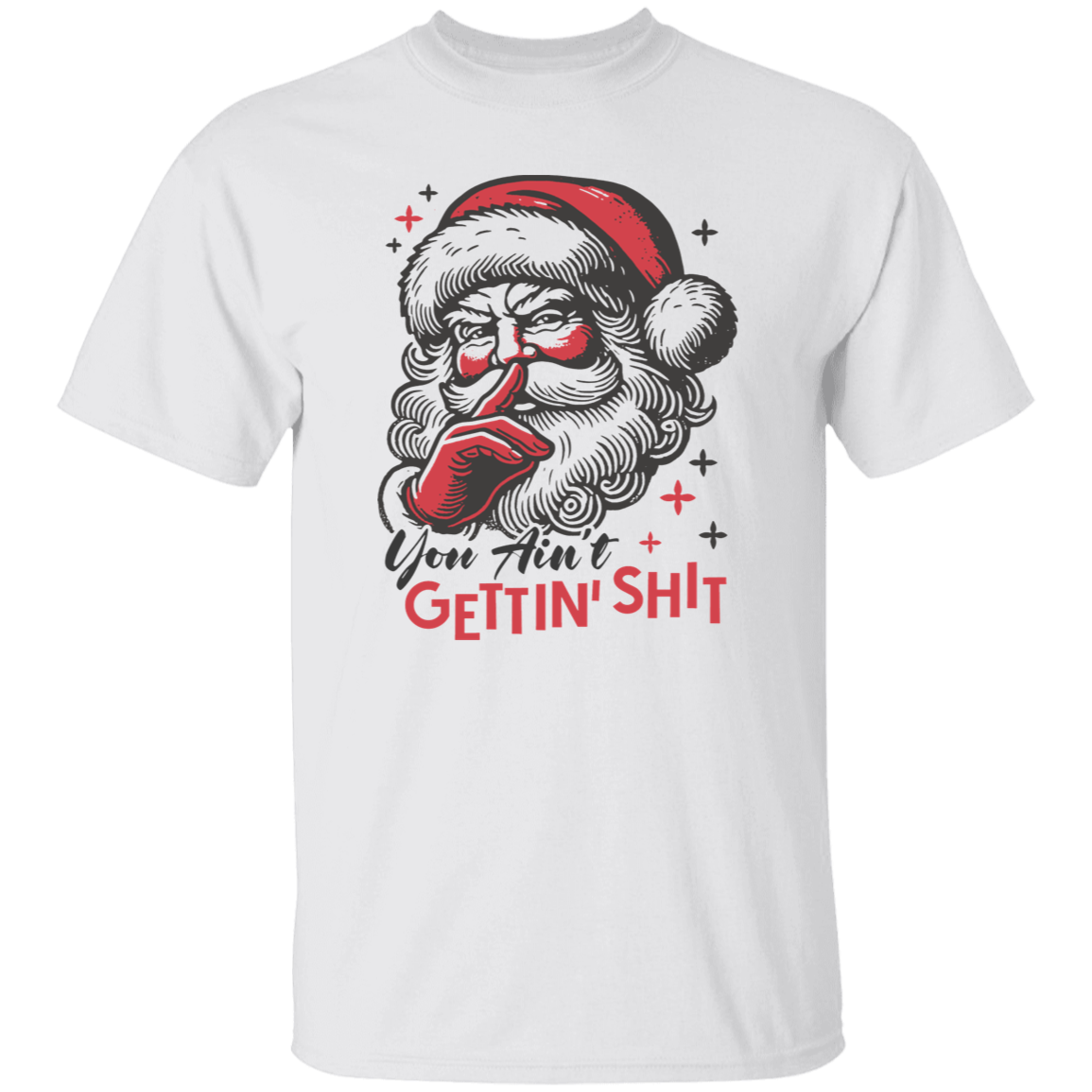 You Ain't Gettin' Shit T-Shirt | Sweatshirt | Hoodie