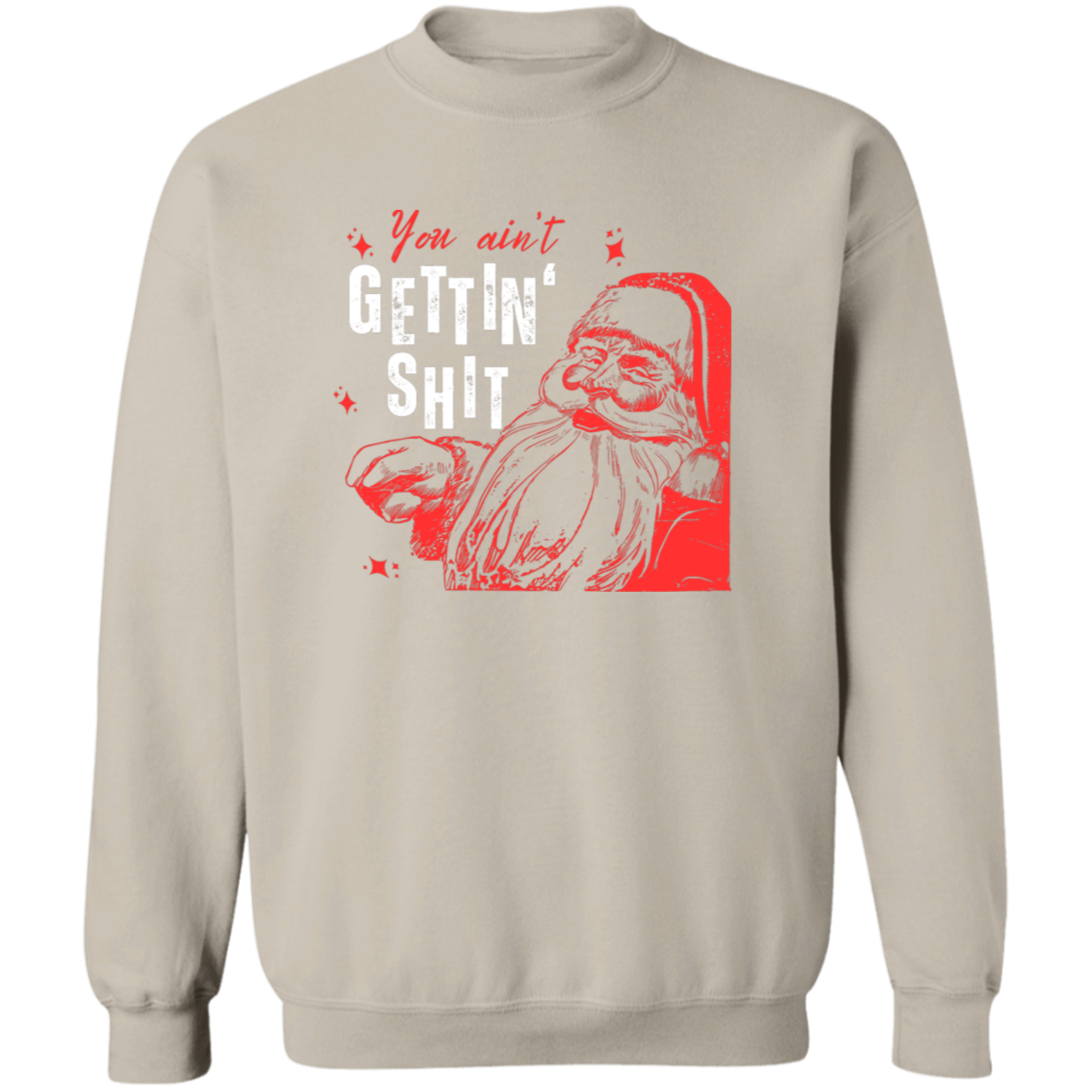 You Ain't Gettin' Shit T-Shirt | Sweatshirt | Hoodie